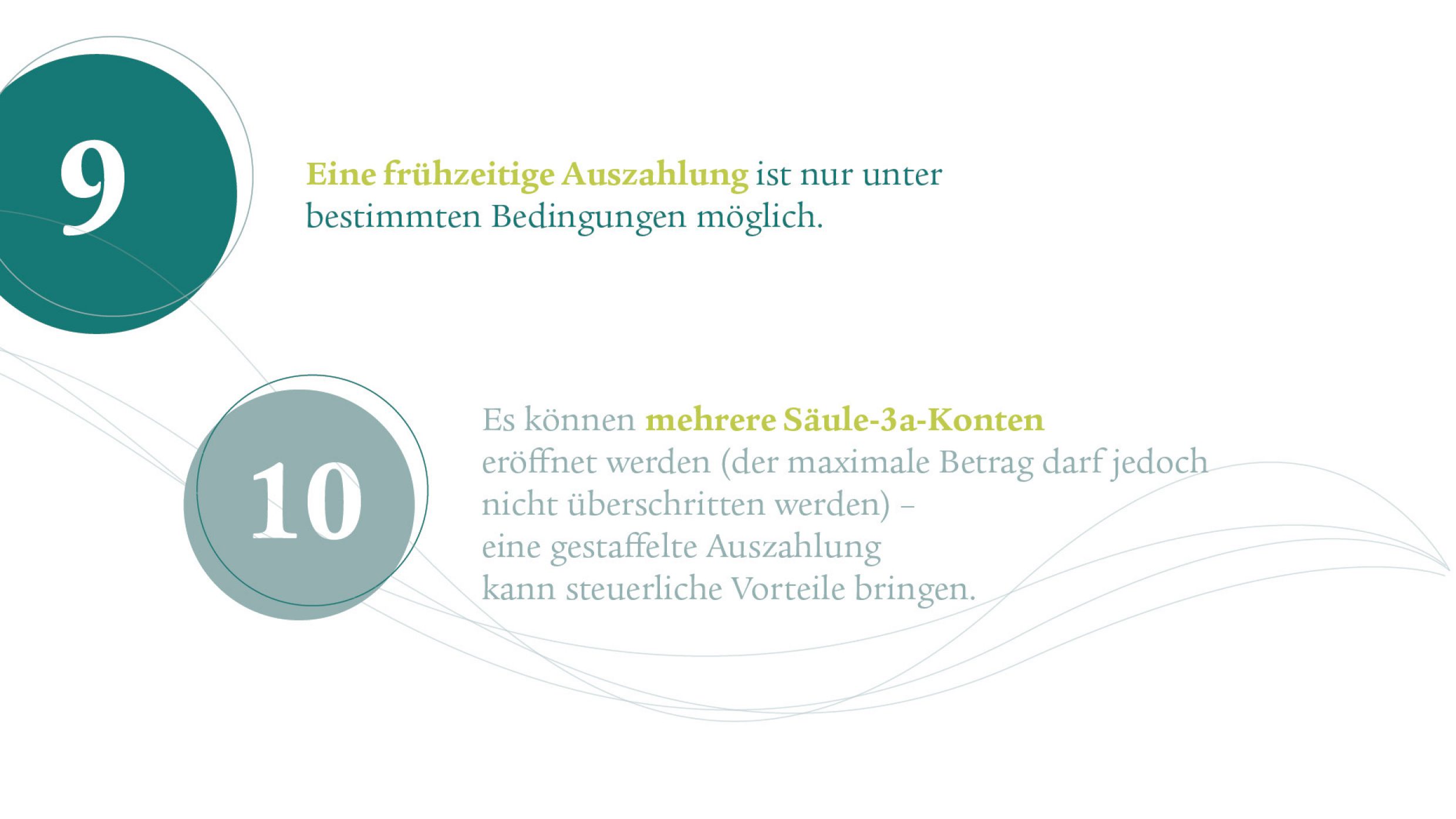 Punkt 9: Eine frühzeitige Auszahlung ist nur unter bestimmten Bedingungen möglich. Punkt 10: Es können mehrere Säule-3a-Konten eröffnet werden (der maximale Betrag darf jedoch nicht überschritten werden) – eine gestaffelte Auszahlung kann steuerliche Vorteile bringen.